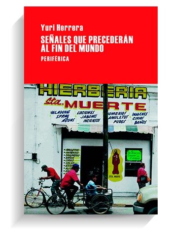 'Señales que precederán al fin del mundo' de Yuri Herrera 'Señales que precederán al fin del mundo' de Yuri Herrera