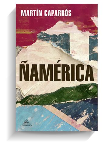 Ñamerica, de Martín Caparrós. LITERATURA RANDOM HOUSE Ñamerica, de Martín Caparrós. LITERATURA RANDOM HOUSE