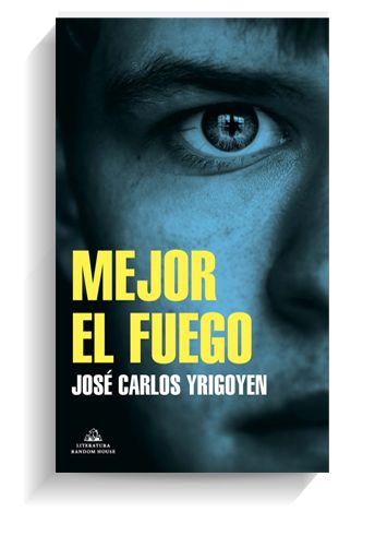 Portada del libro Mejor el fuego de José Carlos Yrigoyen. RANDOM HOUSE