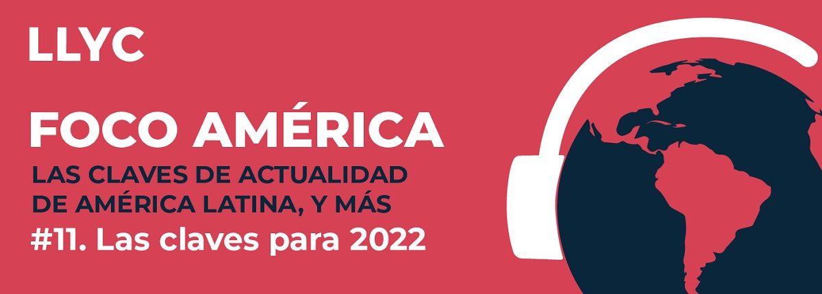 Pódcast 'Foco América' de LLYC: 'Las claves para 2022'.