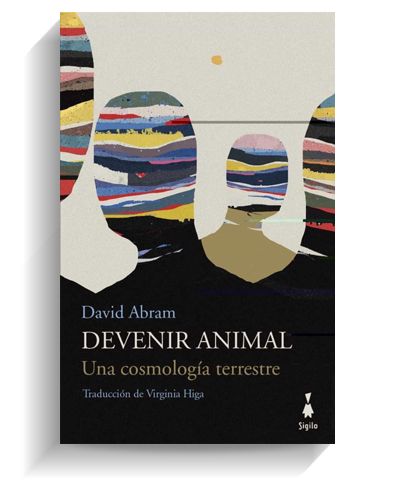 Portada del libro 'Devenir animal' de David Abram. EDITORIAL SIGILO Portada del libro 'Devenir animal' de David Abram. EDITORIAL SIGILO