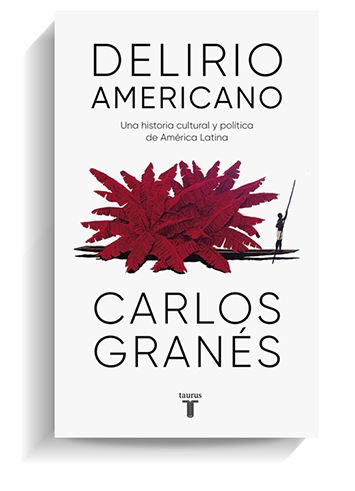 Portada del libro 'Delirio americano', de Carlos Granés. TAURUS