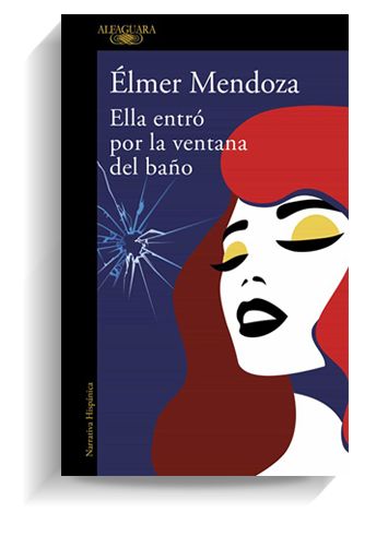 Portada del libro 'Ella entró por la ventana del baño' de Élmer Mendoza. ALFAGUARA