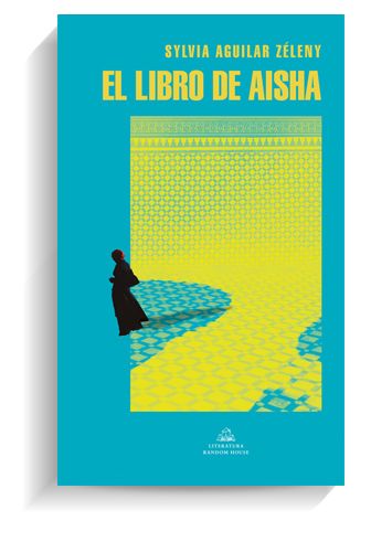 Portada de 'El libro de Aisha' de Sylvia Aguilar Zéleny. LITERATURA RANDOM HOUSE