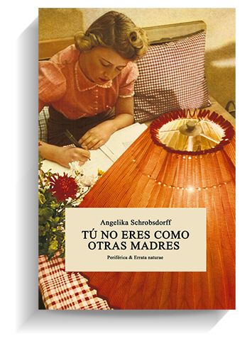 Portada del libro 'Tú no eres como otras madres', de Angelika Schrobsdorff. PERIFERICA ERRATA NATURAE