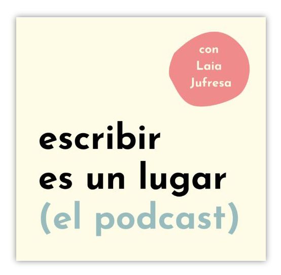 Pódcast 'Escribir es un lugar', de Laia Jufresa