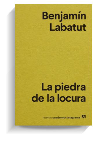 Portada del libro 'La piedra de la locura', de Benjamín Labatut. ANAGRAMA