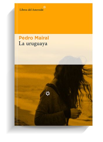 Portada del libro 'La uruguaya' de Pedro Mairal. LIBROS DEL ASTEROIDE Portada del libro 'La uruguaya' de Pedro Mairal. LIBROS DEL ASTEROIDE