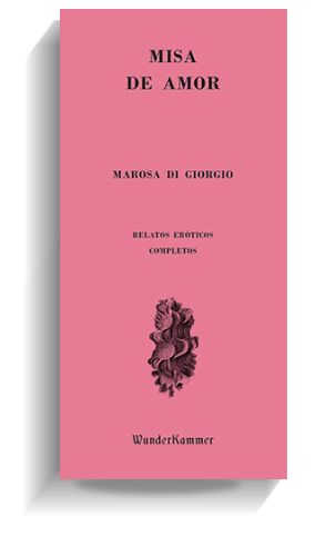 Portada del libro 'Misa de amor' de Marosa di Giorgio. WUNDERKAMMER Portada del libro 'Misa de amor' de Marosa di Giorgio. WUNDERKAMMER