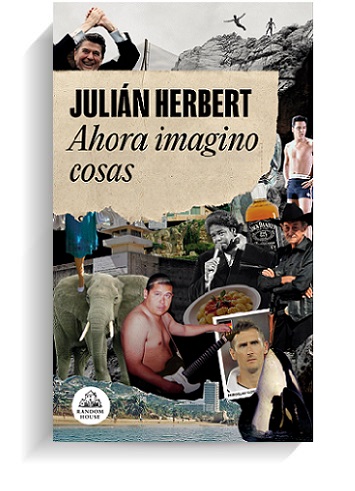 Portada del libro 'Ahora imagino cosas', de Julián Herbert. LITERATURA RANDOM HOUSE