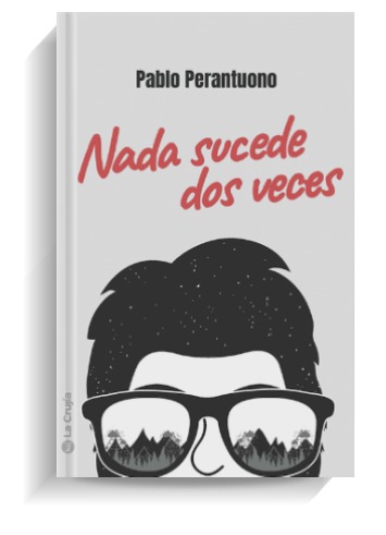 Portada del libro 'Nada sucede dos veces', de Pablo Perantuono. LA CRUJÍA Portada del libro 'Nada sucede dos veces', de Pablo Perantuono. LA CRUJÍA