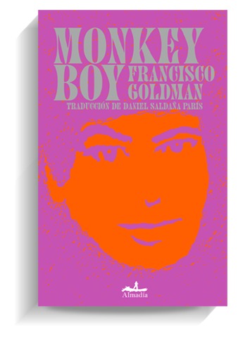 Portada del libro 'Monkey boy', de Francisco Goldman. ALMADÍA Portada del libro 'Monkey boy', de Francisco Goldman. ALMADÍA
