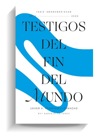 Portada del libro 'Testigos del fin del mundo', de Javier A. Rodríguez Camacho. REY NARANJO