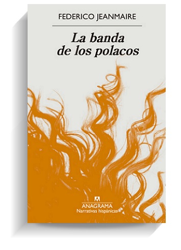 Portada del libro 'La banda de los polacos', de Federico Jeanmaire. ANAGRAMA Portada del libro 'La banda de los polacos', de Federico Jeanmaire. ANAGRAMA