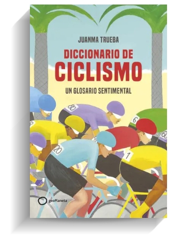 Portada del libro 'Diccionario de ciclismo', de Juanma Trueba. GEOPLANETA Portada del libro 'Diccionario de ciclismo', de Juanma Trueba. GEOPLANETA