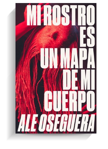 Portada del libro 'Mi rostro es un mapa de mi cuerpo', de Ale Oseguera. NO ES BERLÍN Portada del libro 'Mi rostro es un mapa de mi cuerpo', de Ale Oseguera. NO ES BERLÍN