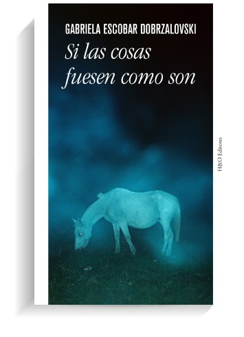 Portada del libro Si las cosas fuesen como son, de Gabriela Escobar Dobrzalovski. H&O EDITORES