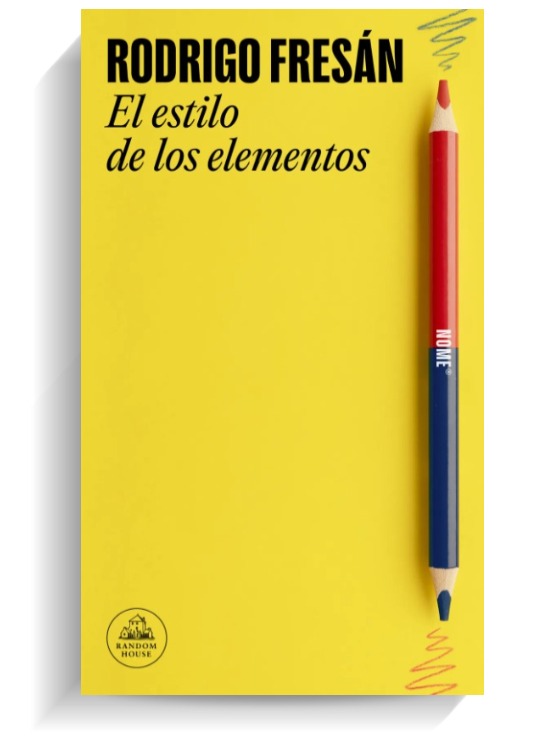 Portada del libro El estilo de los elementos de Rodrigo Fresán. RANDOM HOUSE Portada del libro El estilo de los elementos de Rodrigo Fresán. RANDOM HOUSE
