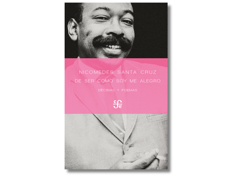 Portada de 'De ser como soy me alegro', antología que reúne décimas y poemas de Nicomedes Santa Cruz. FCE Portada de 'De ser como soy me alegro', antología que reúne décimas y poemas de Nicomedes Santa Cruz. FCE